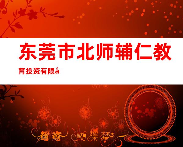 东莞市北师辅仁教育投资有限公司