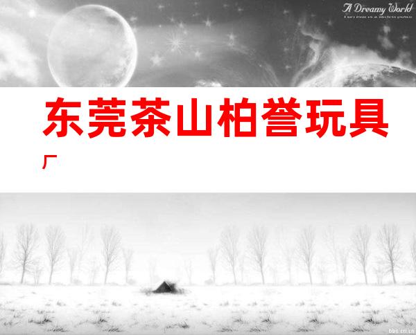 东莞茶山柏誉玩具厂